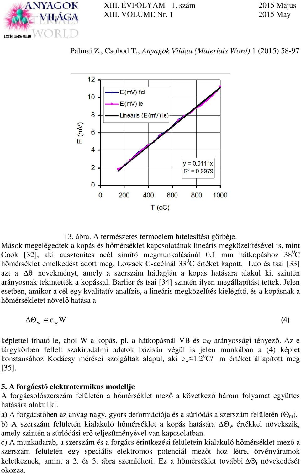 adott meg. Lowack C-acélnál 33 0 C értéket kapott. Luo és tsai [33] azt a θ növekményt, amely a szerszám hátlapján a kopás hatására alakul ki, szintén arányosnak tekintették a kopással.