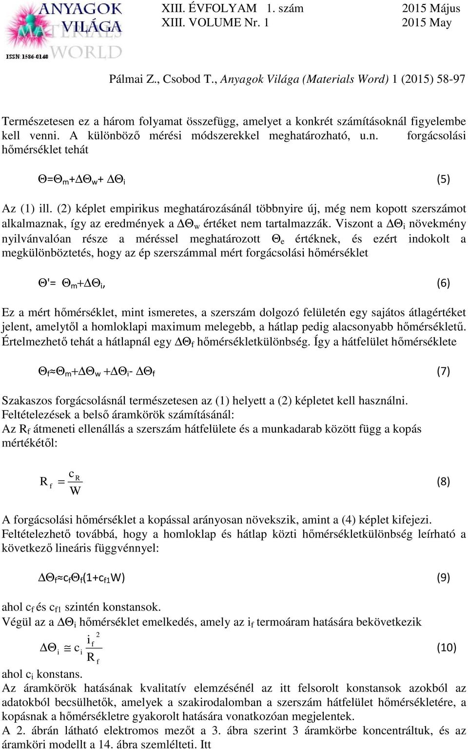 Viszont a Θ i növekmény nyilvánvalóan része a méréssel meghatározott Θ e értéknek, és ezért indokolt a megkülönböztetés, hogy az ép szerszámmal mért forgácsolási hőmérséklet Θ'= Θ m + Θ i, (6) Ez a