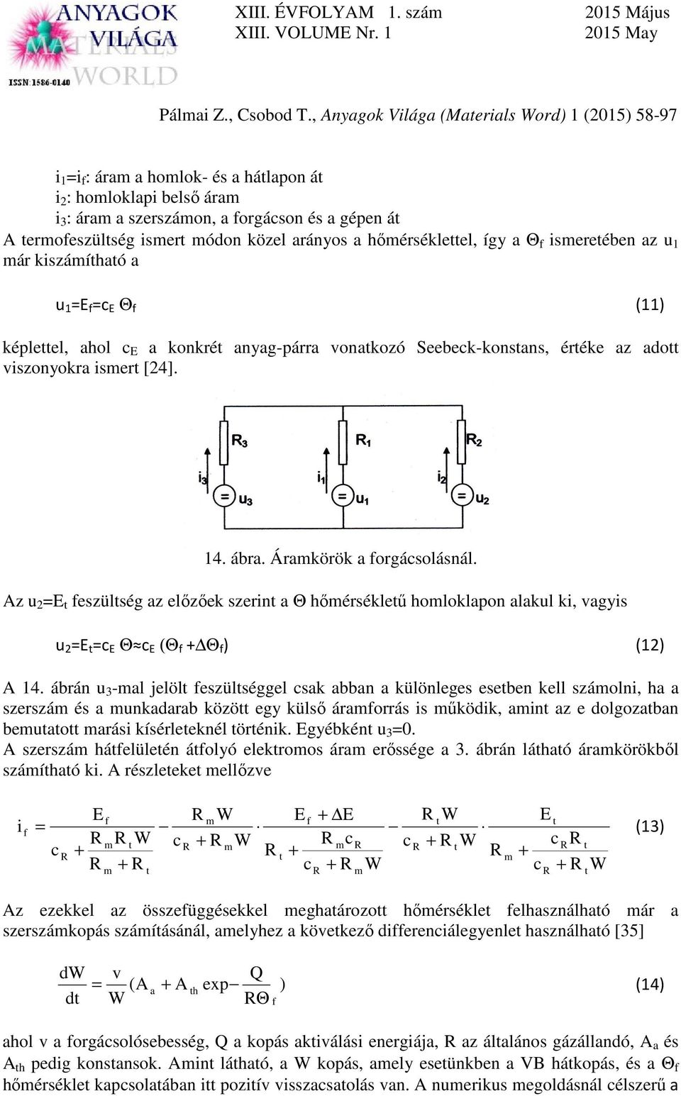 Áramkörök a forgácsolásnál. Az u 2 =E t feszültség az előzőek szerint a Θ hőmérsékletű homloklapon alakul ki, vagyis u 2 =E t =c E Θ c E (Θ f + Θ f ) (12) A 14.