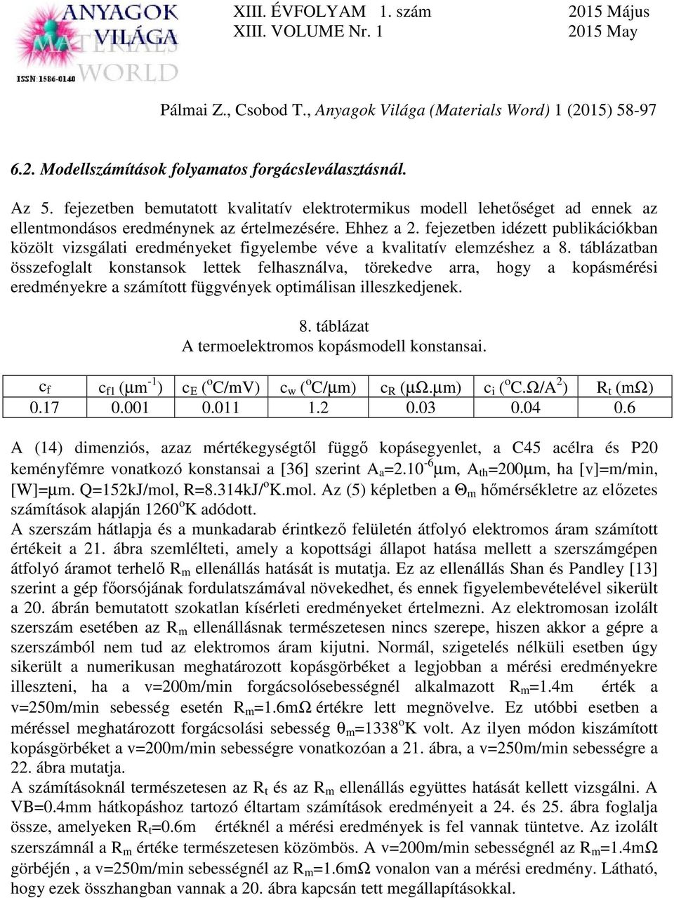 táblázatban összefoglalt konstansok lettek felhasználva, törekedve arra, hogy a kopásmérési eredményekre a számított függvények optimálisan illeszkedjenek. 8.