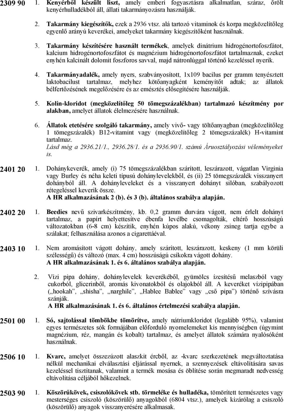 Takarmány készítésére használt termékek, amelyek dinátrium hidrogénortofoszfátot, kalcium hidrogénortofoszfátot és magnézium hidrogénortofoszfátot tartalmaznak, ezeket enyhén kalcinált dolomit