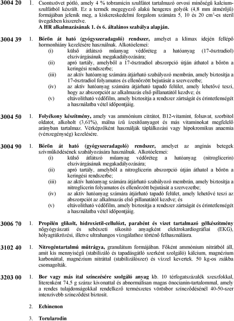 Alkotóelemei: (i) külső átlátszó műanyag védőréteg a hatóanyag (17-ösztradiol) elszivárgásának megakadályozására; (ii) apró tartály, amelyből a 17-ösztradiol abszorpció útján áthatol a bőrön a