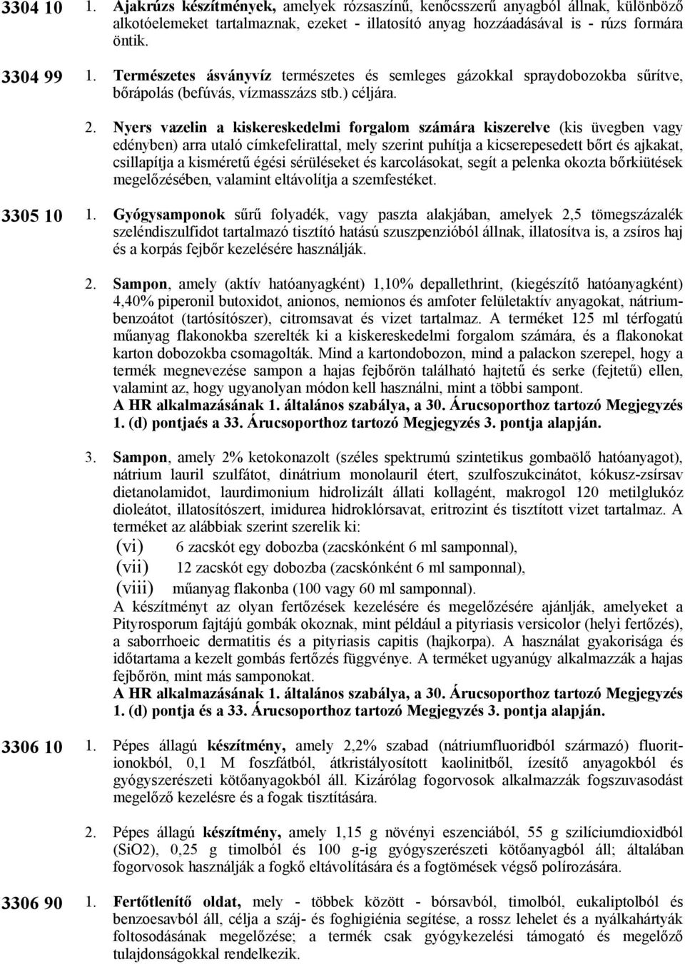 Nyers vazelin a kiskereskedelmi forgalom számára kiszerelve (kis üvegben vagy edényben) arra utaló címkefelirattal, mely szerint puhítja a kicserepesedett bőrt és ajkakat, csillapítja a kisméretű