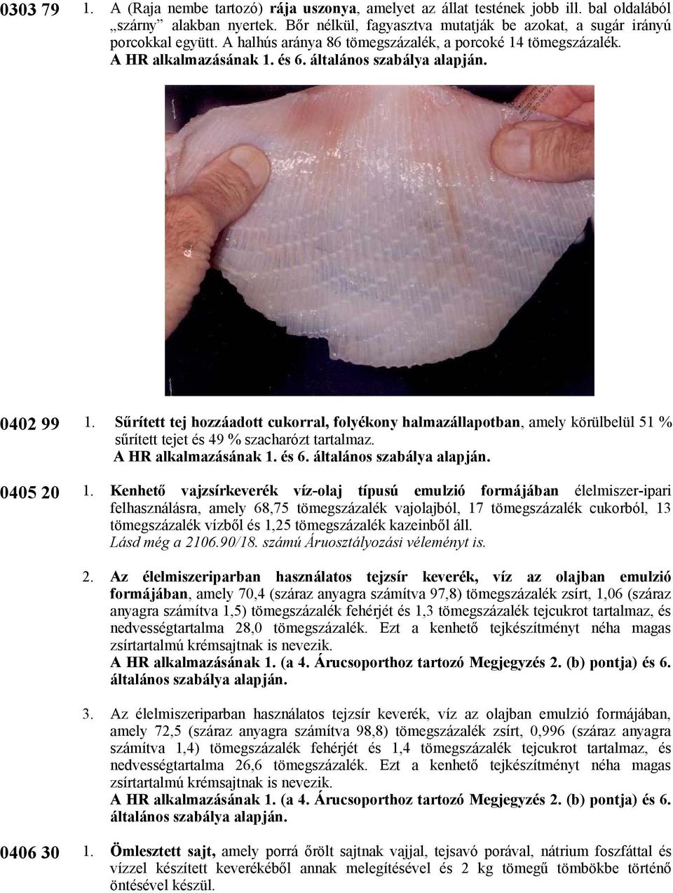 0402 99 Sűrített tej hozzáadott cukorral, folyékony halmazállapotban, amely körülbelül 51 % sűrített tejet és 49 % szacharózt tartalmaz. A HR alkalmazásának és 6. általános szabálya alapján.