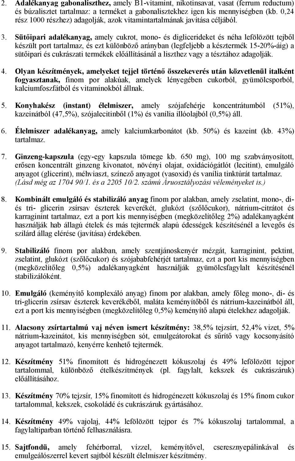 Sütőipari adalékanyag, amely cukrot, mono- és diglicerideket és néha lefölözött tejből készült port tartalmaz, és ezt különböző arányban (legfeljebb a késztermék 15-20%-áig) a sütőipari és cukrászati