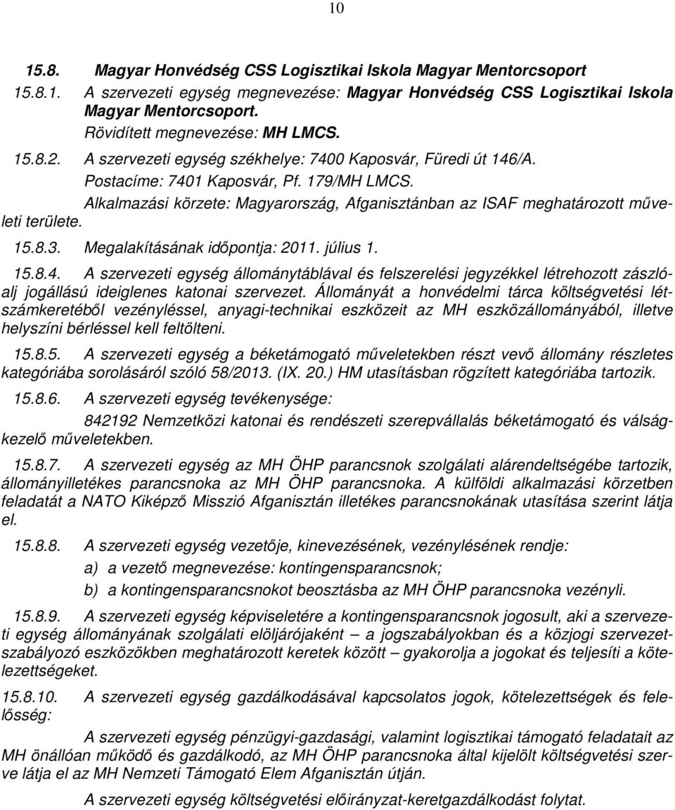Alkalmazási körzete: Magyarország, Afganisztánban az ISAF meghatározott műveleti területe. 15.8.3. Megalakításának időpontja: 2011. július 1. 15.8.4.