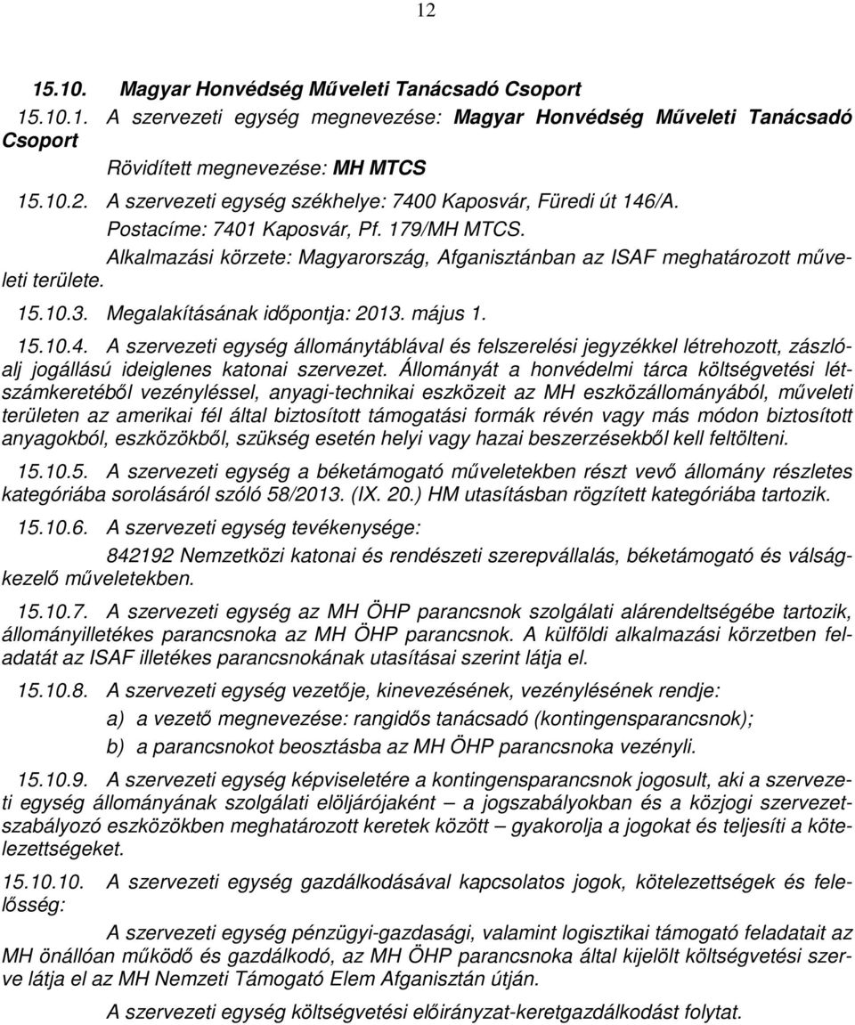 Állományát a honvédelmi tárca költségvetési létszámkeretéből vezényléssel, anyagi-technikai eszközeit az MH eszközállományából, műveleti területen az amerikai fél által biztosított támogatási formák