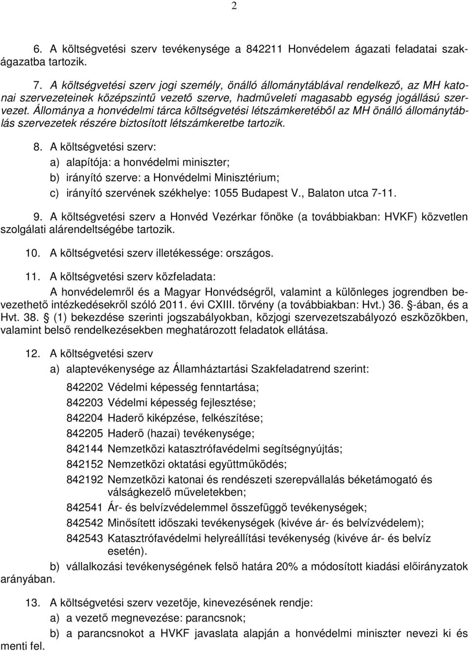 Állománya a honvédelmi tárca költségvetési létszámkeretéből az MH önálló állománytáblás szervezetek részére biztosított létszámkeretbe tartozik. 8.