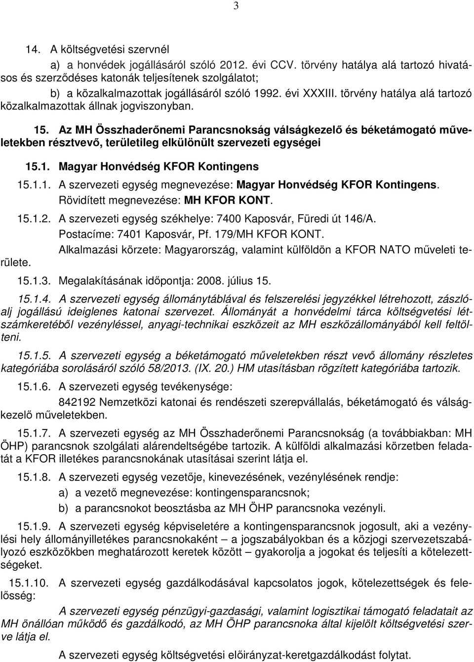 törvény hatálya alá tartozó közalkalmazottak állnak jogviszonyban. 15.