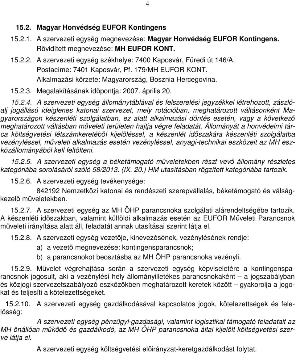 1 Kaposvár, Pf. 179/MH EUFOR KONT. Alkalmazási körzete: Magyarország, Bosznia Hercegovina. 15.2.3. Megalakításának időpontja: 2007. április 20. 15.2.4.