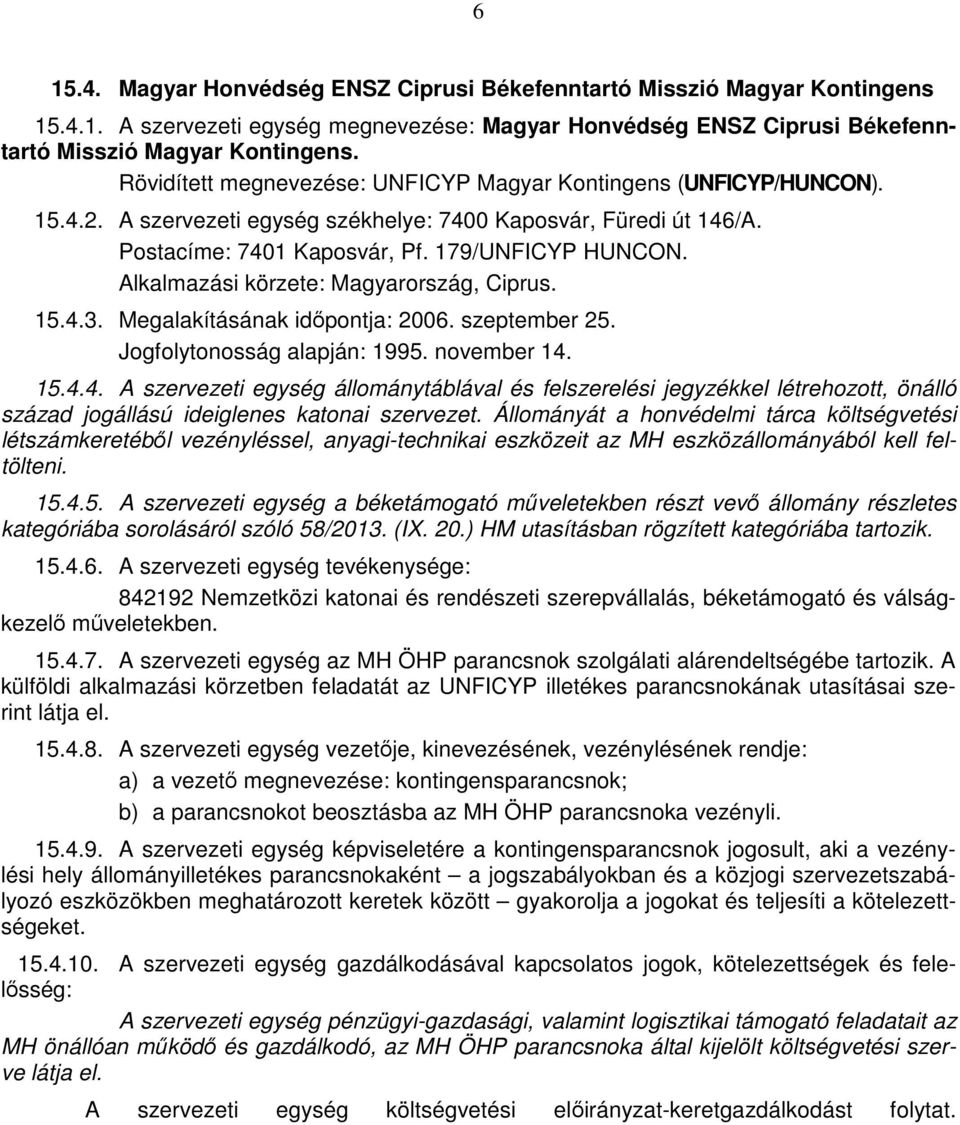 Alkalmazási körzete: Magyarország, Ciprus. 15.4.3. Megalakításának időpontja: 2006. szeptember 25. Jogfolytonosság alapján: 1995. november 14. 15.4.4. A szervezeti egység állománytáblával és felszerelési jegyzékkel létrehozott, önálló század jogállású ideiglenes katonai szervezet.