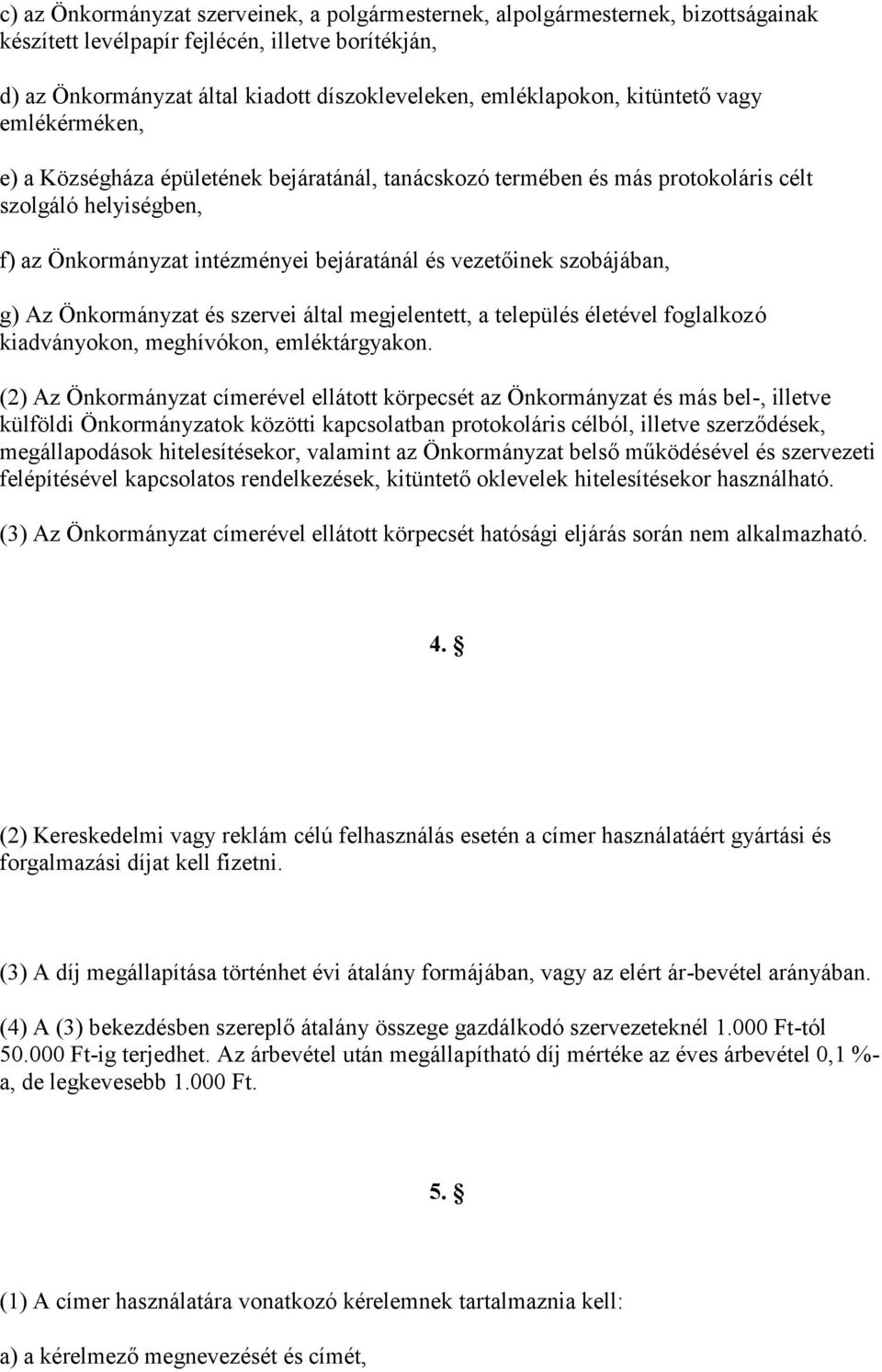 szobájában, g) Az Önkormányzat és szervei által megjelentett, a település életével foglalkozó kiadványokon, meghívókon, emléktárgyakon.