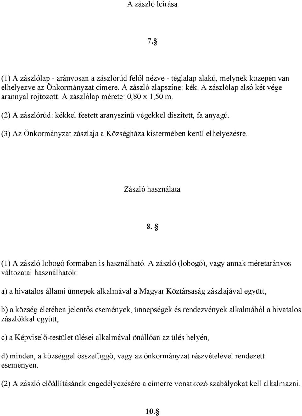 (3) Az Önkormányzat zászlaja a Községháza kistermében kerül elhelyezésre. Zászló használata 8. (1) A zászló lobogó formában is használható.