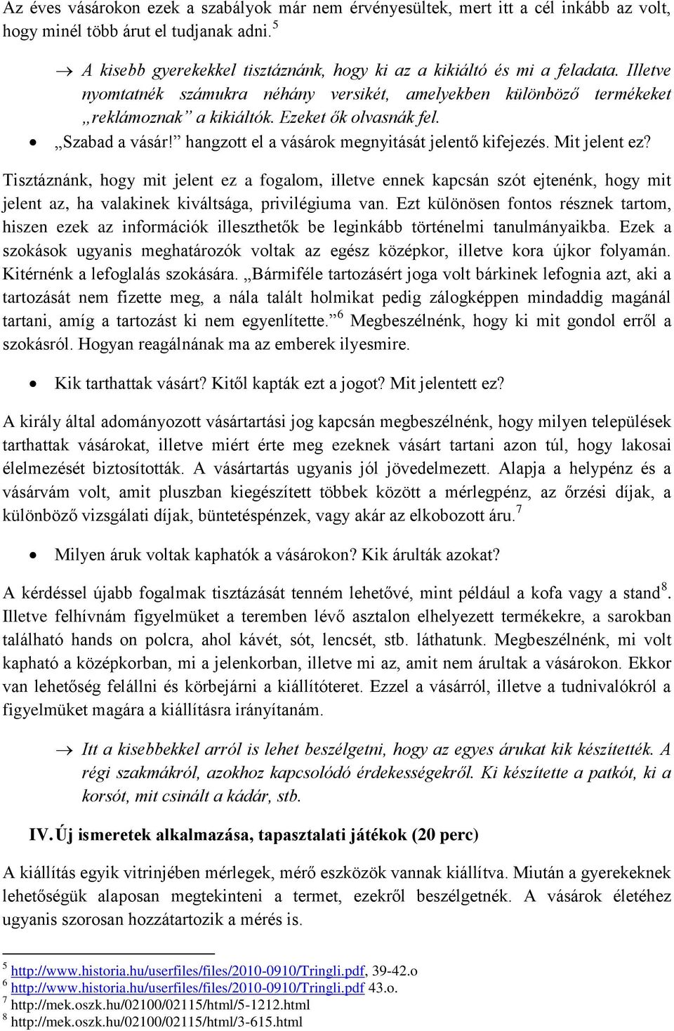 Ezeket ők olvasnák fel. Szabad a vásár! hangzott el a vásárok megnyitását jelentő kifejezés. Mit jelent ez?