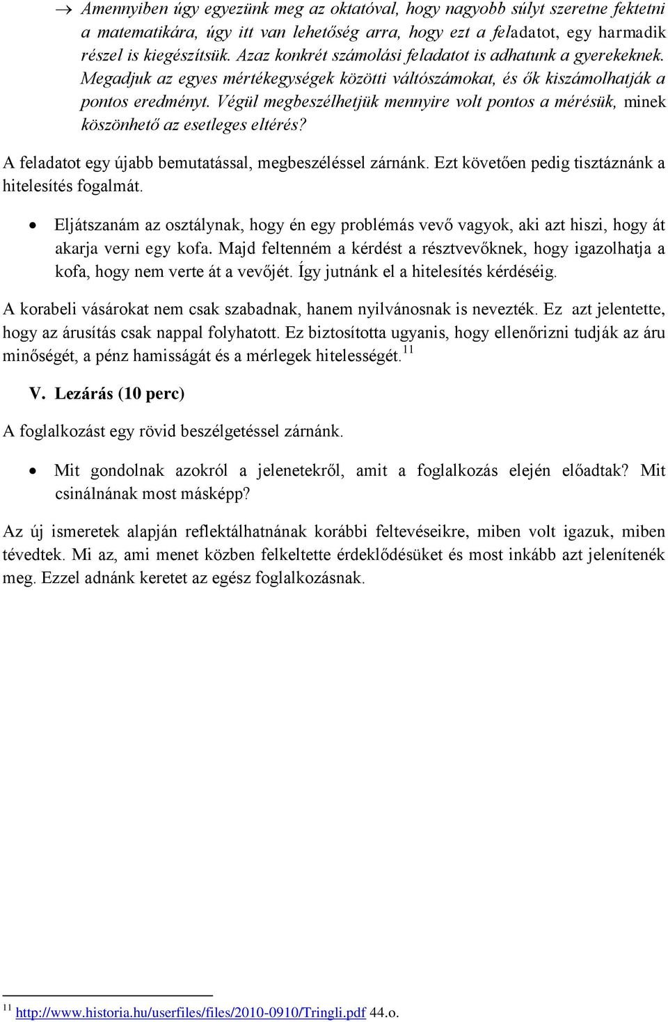 Végül megbeszélhetjük mennyire volt pontos a mérésük, minek köszönhető az esetleges eltérés? A feladatot egy újabb bemutatással, megbeszéléssel zárnánk.