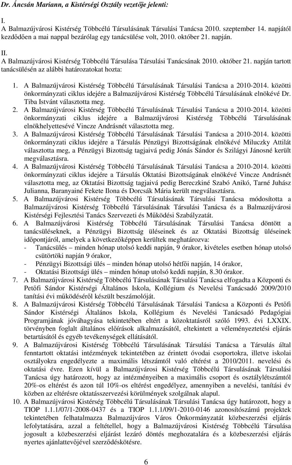 A Balmazújvárosi Kistérség Többcélú Társulásának Társulási Tanácsa a 2010-2014. közötti önkormányzati ciklus idejére a Balmazújvárosi Kistérség Többcélú Társulásának elnökévé Dr.