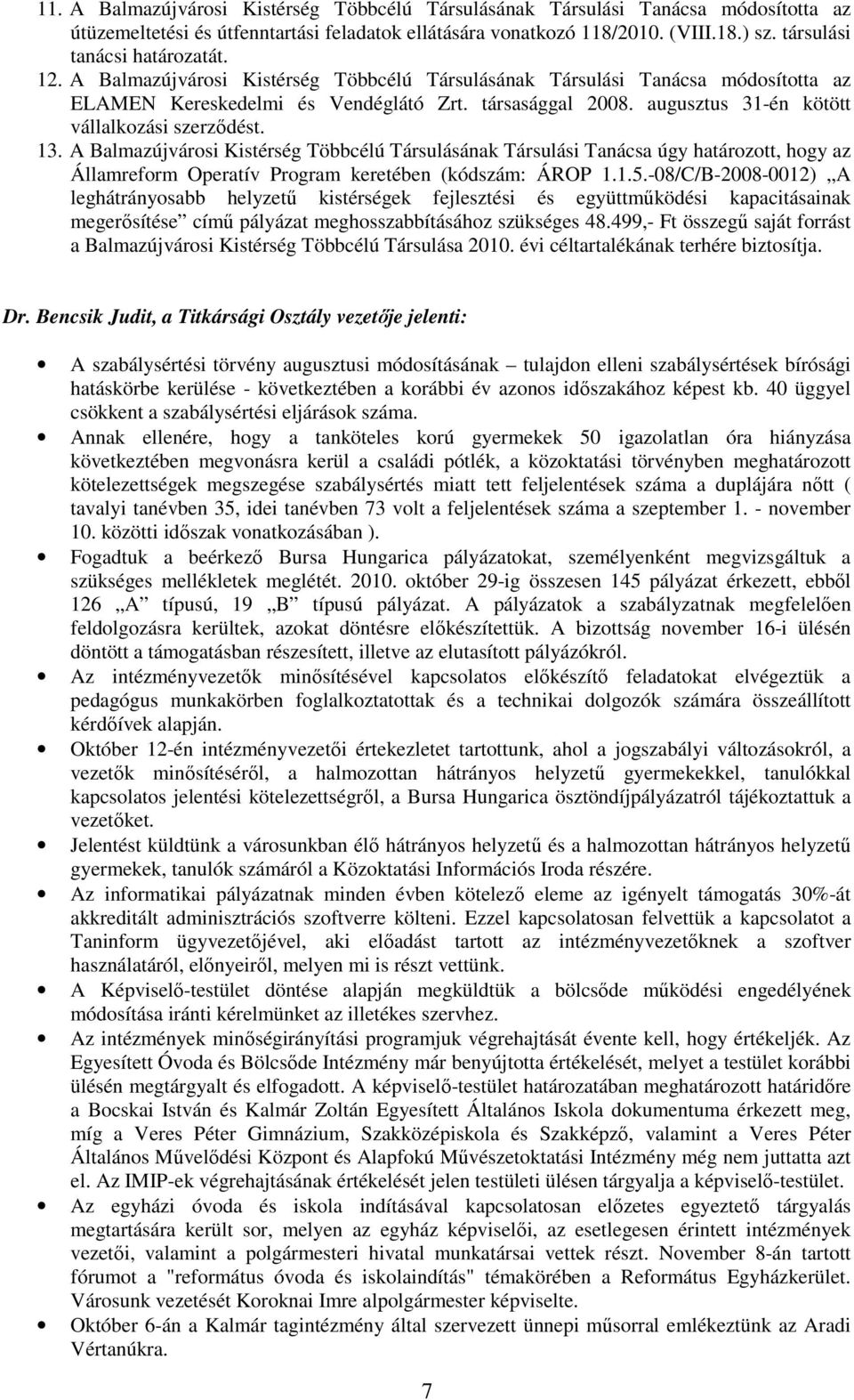 augusztus 31-én kötött vállalkozási szerzıdést. 13. A Balmazújvárosi Kistérség Többcélú Társulásának Társulási Tanácsa úgy határozott, hogy az Államreform Operatív Program keretében (kódszám: ÁROP 1.