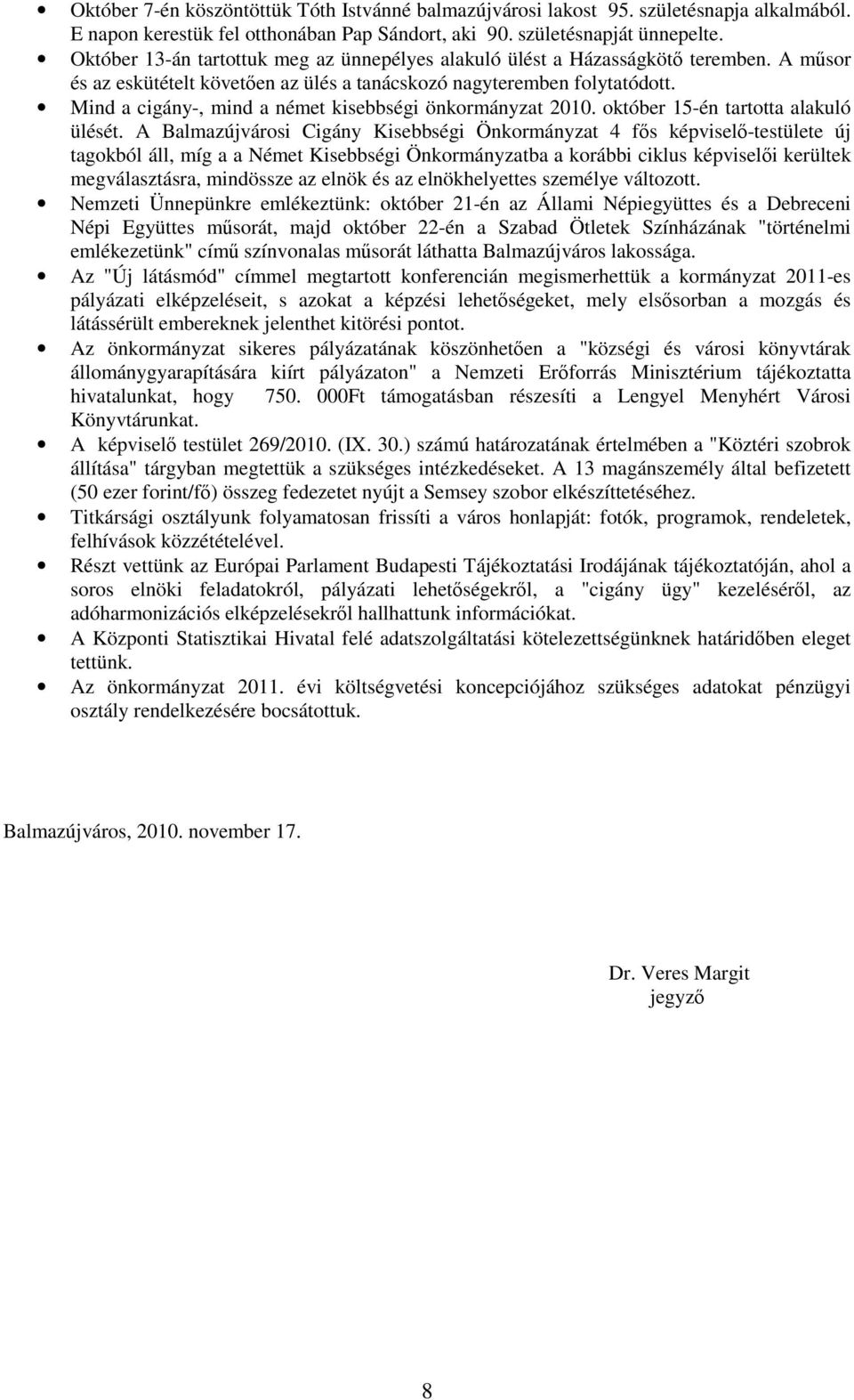 Mind a cigány-, mind a német kisebbségi önkormányzat 2010. október 15-én tartotta alakuló ülését.