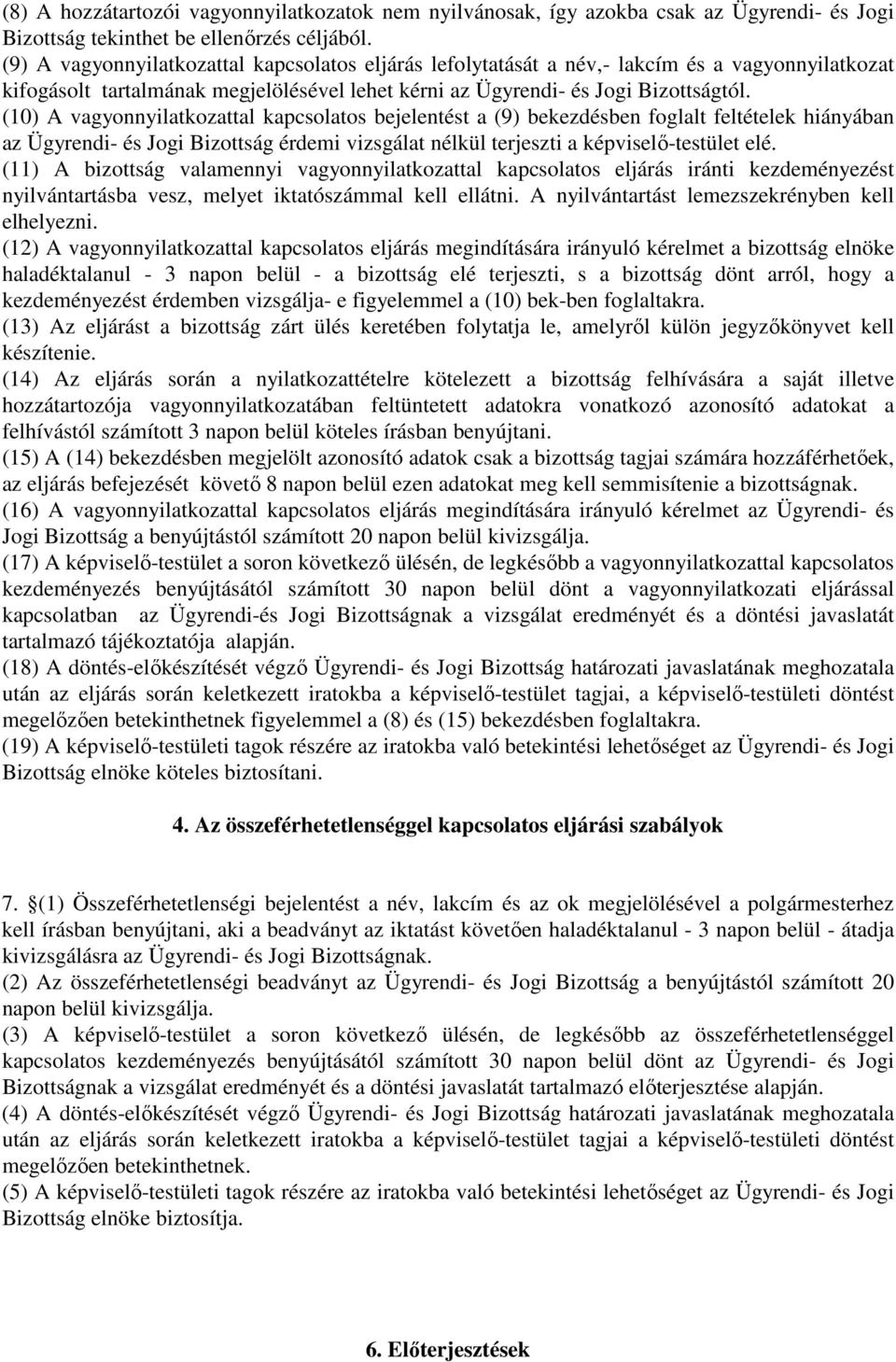 (10) A vagyonnyilatkozattal kapcsolatos bejelentést a (9) bekezdésben foglalt feltételek hiányában az Ügyrendi- és Jogi Bizottság érdemi vizsgálat nélkül terjeszti a képviselı-testület elé.