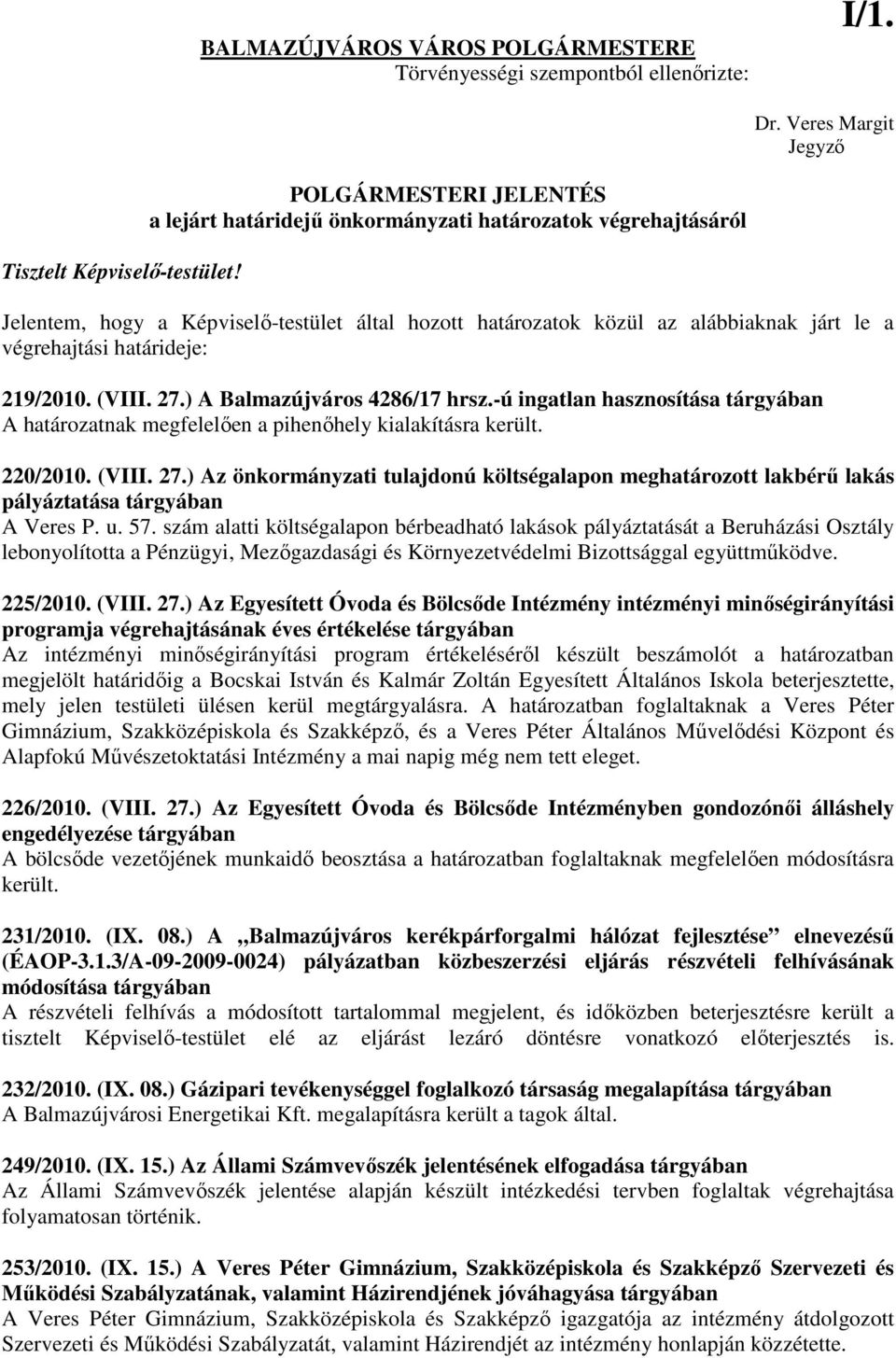 határideje: 219/2010. (VIII. 27.) A Balmazújváros 4286/17 hrsz.-ú ingatlan hasznosítása tárgyában A határozatnak megfelelıen a pihenıhely kialakításra került. 220/2010. (VIII. 27.) Az önkormányzati tulajdonú költségalapon meghatározott lakbérő lakás pályáztatása tárgyában A Veres P.