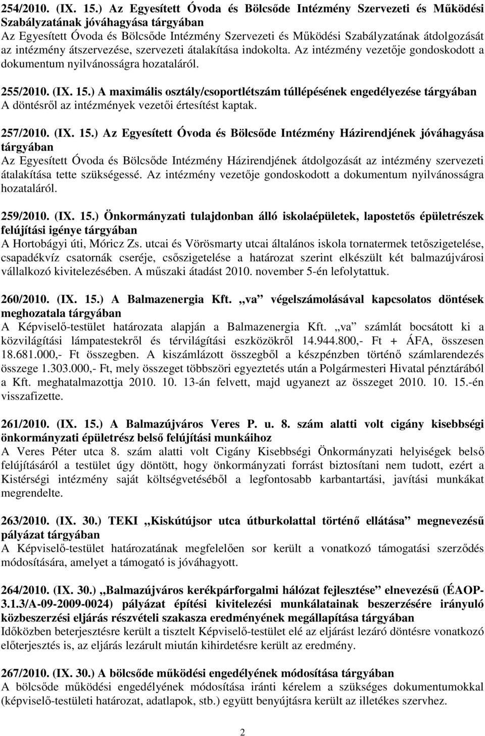 intézmény átszervezése, szervezeti átalakítása indokolta. Az intézmény vezetıje gondoskodott a dokumentum nyilvánosságra hozataláról. 255/2010. (IX. 15.