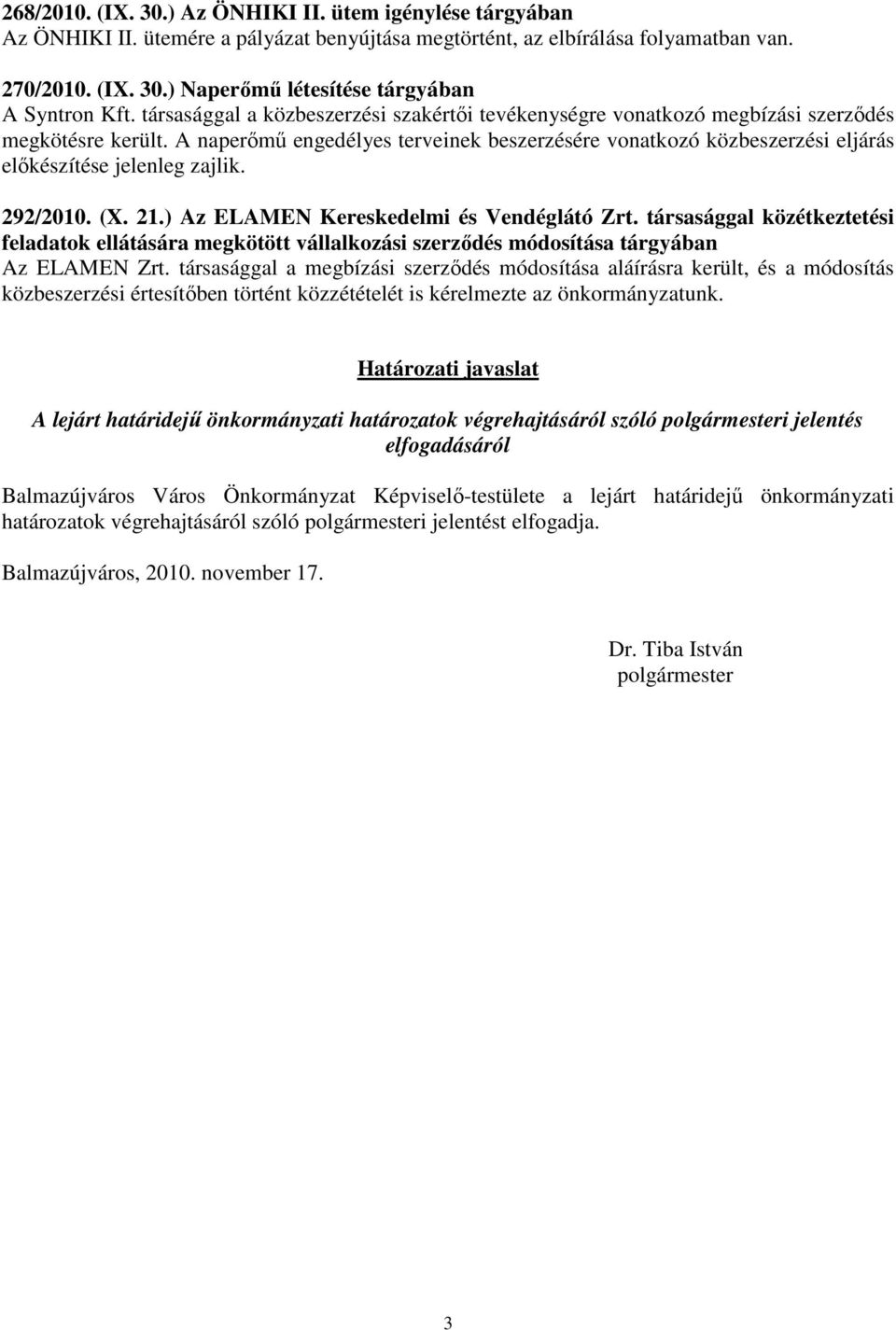 A naperımő engedélyes terveinek beszerzésére vonatkozó közbeszerzési eljárás elıkészítése jelenleg zajlik. 292/2010. (X. 21.) Az ELAMEN Kereskedelmi és Vendéglátó Zrt.