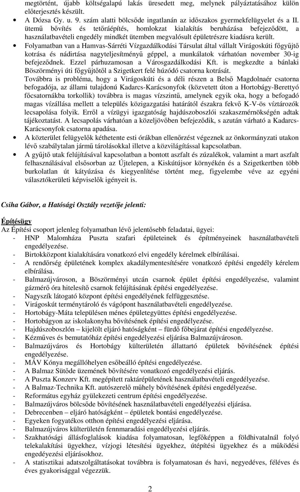 Folyamatban van a Hamvas-Sárréti Vízgazdálkodási Társulat által vállalt Virágoskúti fıgyőjtı kotrása és nádirtása nagyteljesítményő géppel, a munkálatok várhatóan november 30-ig befejezıdnek.