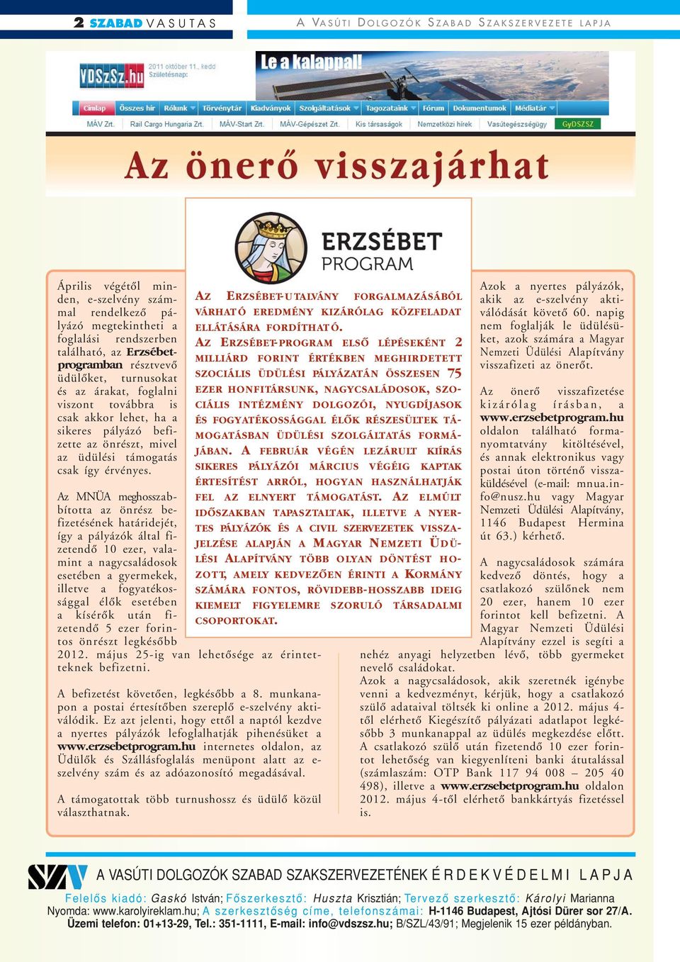 Az MNÜA meghosszabbította az önrész befizetésének határidejét, így a pályázók által fizetendô 10 ezer, valamint a nagycsaládosok esetében a gyermekek, illetve a fogyatékossággal élôk esetében a