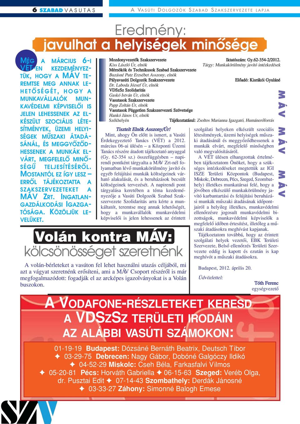MEGFELELÔ MINÔ- SÉGÛ TELJESÍTÉSÉRÔL. MOSTANTÓL EZ ÍGY LESZ ERRÔL TÁJÉKOZTATTA A SZAKSZERVEZETEKET A MÁV ZRT. INGATLAN- GAZDÁLKODÁSI IGAZGA- TÓSÁGA. KÖZÖLJÜK LE- VELÜKET.