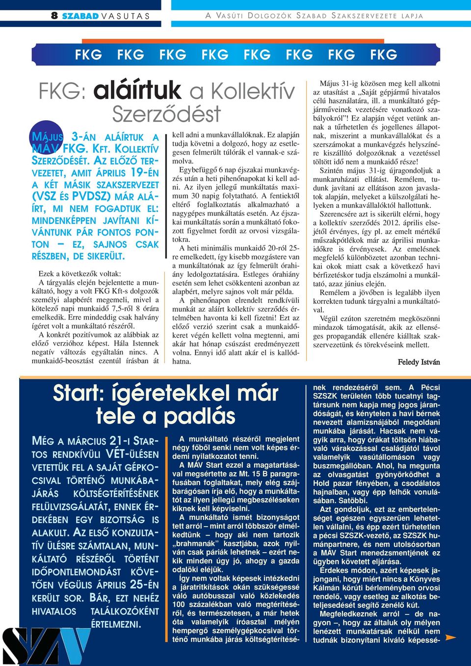 SIKERÜLT. Ezek a következôk voltak: A tárgyalás elején bejelentette a munkáltató, hogy a volt FKG Kft-s dolgozók személyi alapbérét megemeli, mivel a kötelezô napi munkaidô 7,5-rôl 8 órára emelkedik.