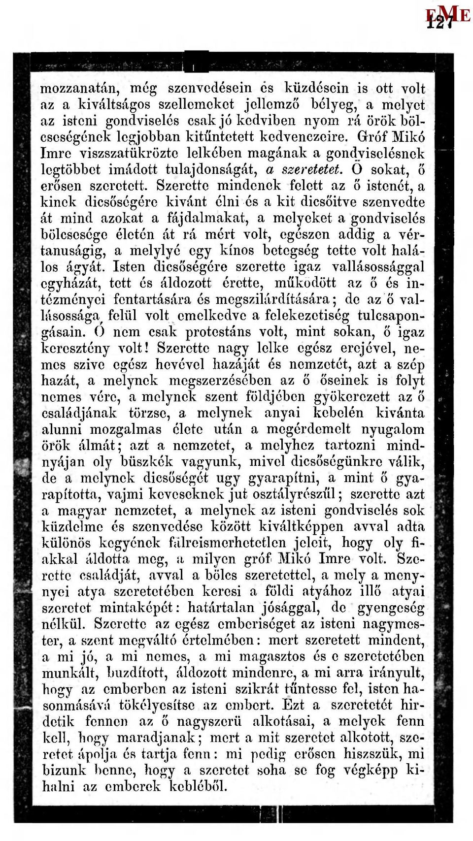 Szerette mindenek felett az ő istenét, a kinek dicsőségére kivánt élni és a kit dicsőítve szenvedte át mind azokat a fájdalmakat, a melyeket a gondviselés bölcsesége életén át rá mért volt, egészen