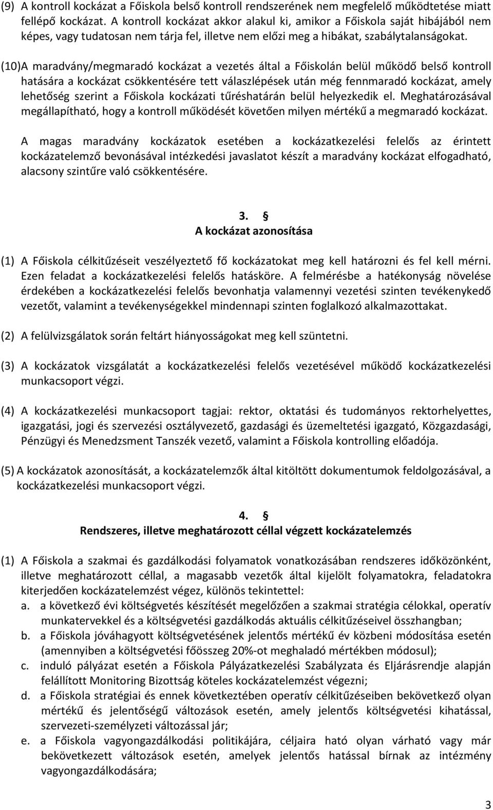 (10) A maradvány/megmaradó kockázat a vezetés által a Főiskolán belül működő belső kontroll hatására a kockázat csökkentésére tett válaszlépések után még fennmaradó kockázat, amely lehetőség szerint