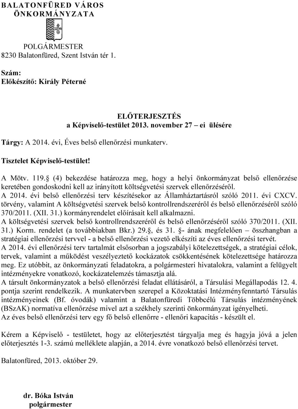 (4) bekezdése határozza meg, hogy a helyi önkormányzat belső ellenőrzése keretében gondoskodni kell az irányított költségvetési szervek ellenőrzéséről. A 2014.