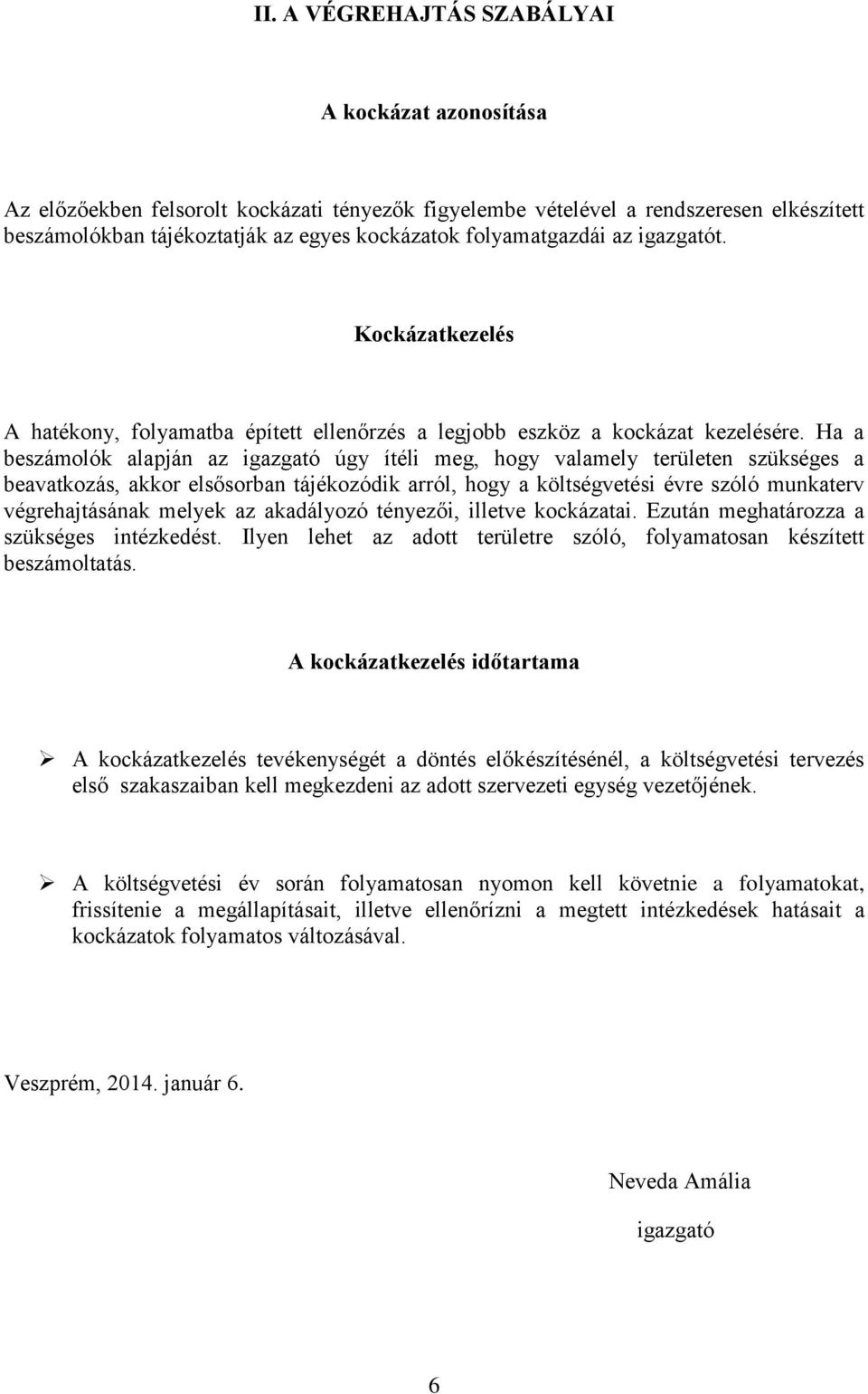 Ha a beszámolók alapján az igazgató úgy ítéli meg, hogy valamely területen szükséges a beavatkozás, akkor elsősorban tájékozódik arról, hogy a költségvetési évre szóló munkaterv végrehajtásának