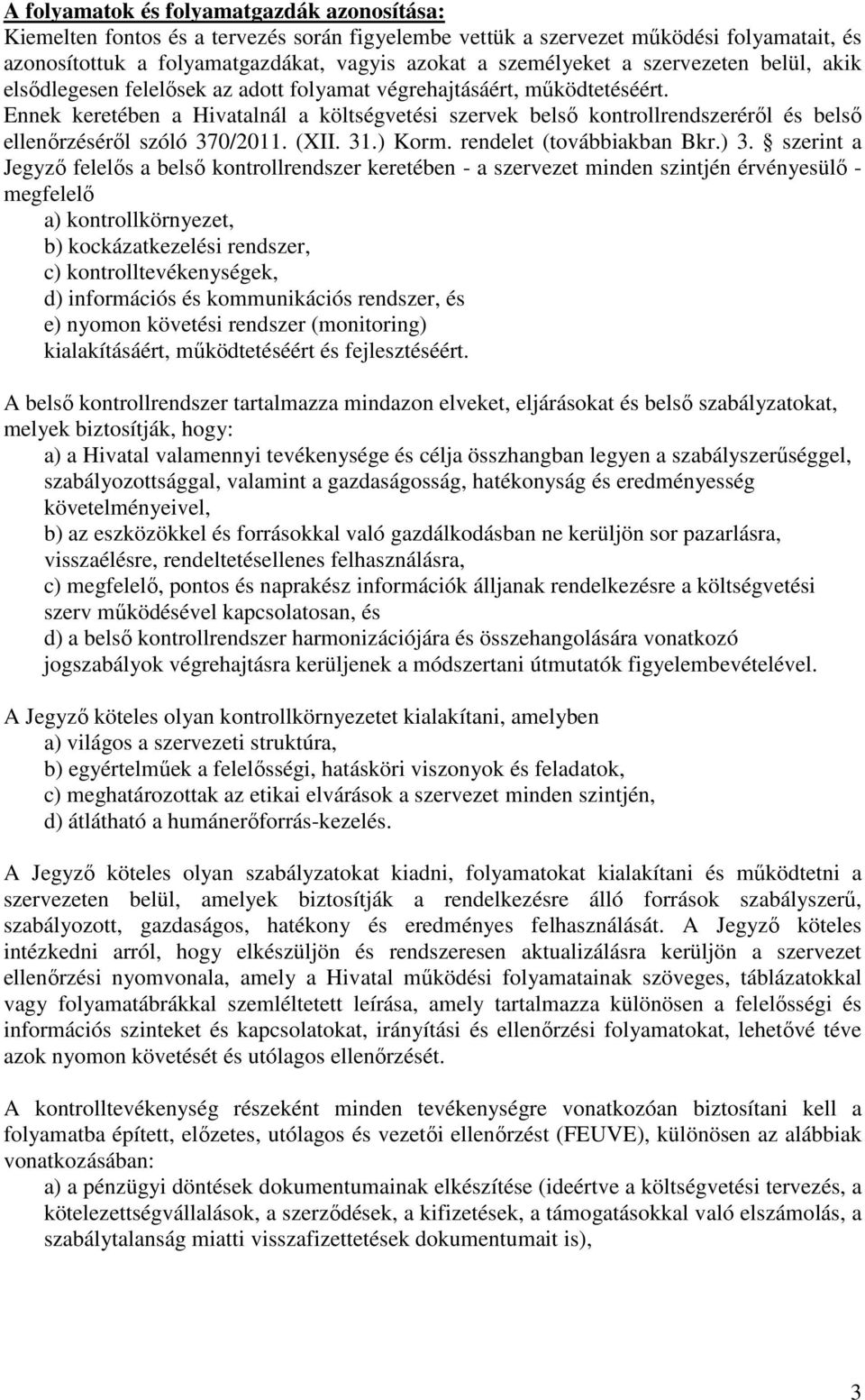 Ennek keretében a Hivatalnál a költségvetési szervek belső kontrollrendszeréről és belső ellenőrzéséről szóló 370/2011. (XII. 31.) Korm. rendelet (továbbiakban Bkr.) 3.