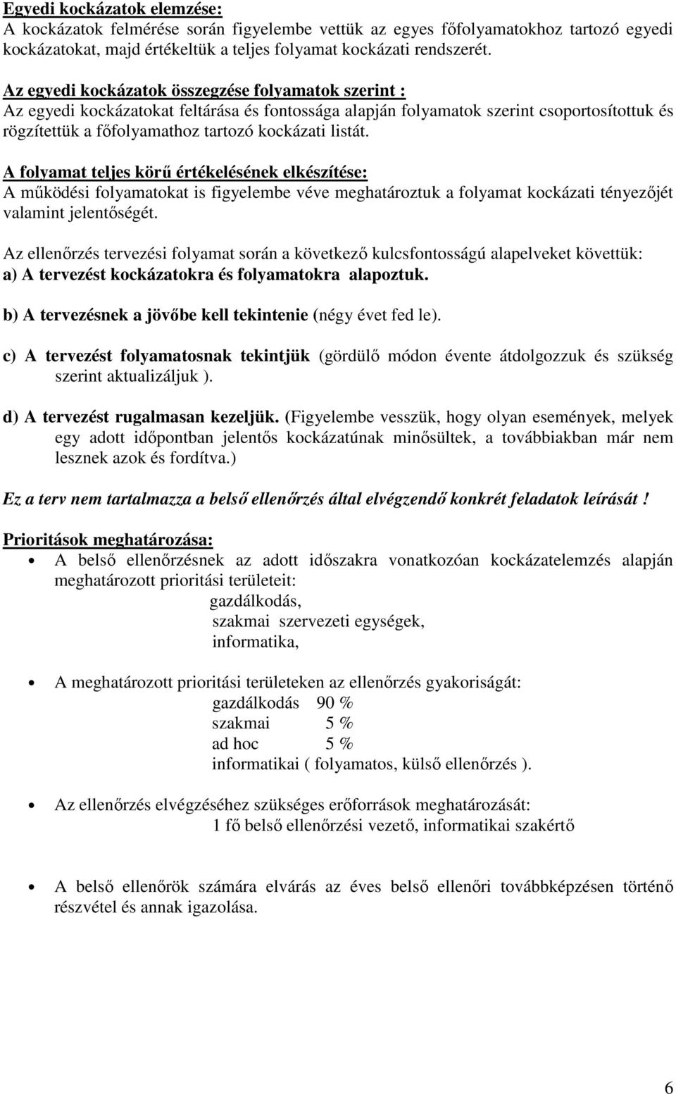 A folyamat teljes körű értékelésének elkészítése: A működési folyamatokat is figyelembe véve meghatároztuk a folyamat kockázati tényezőjét valamint jelentőségét.