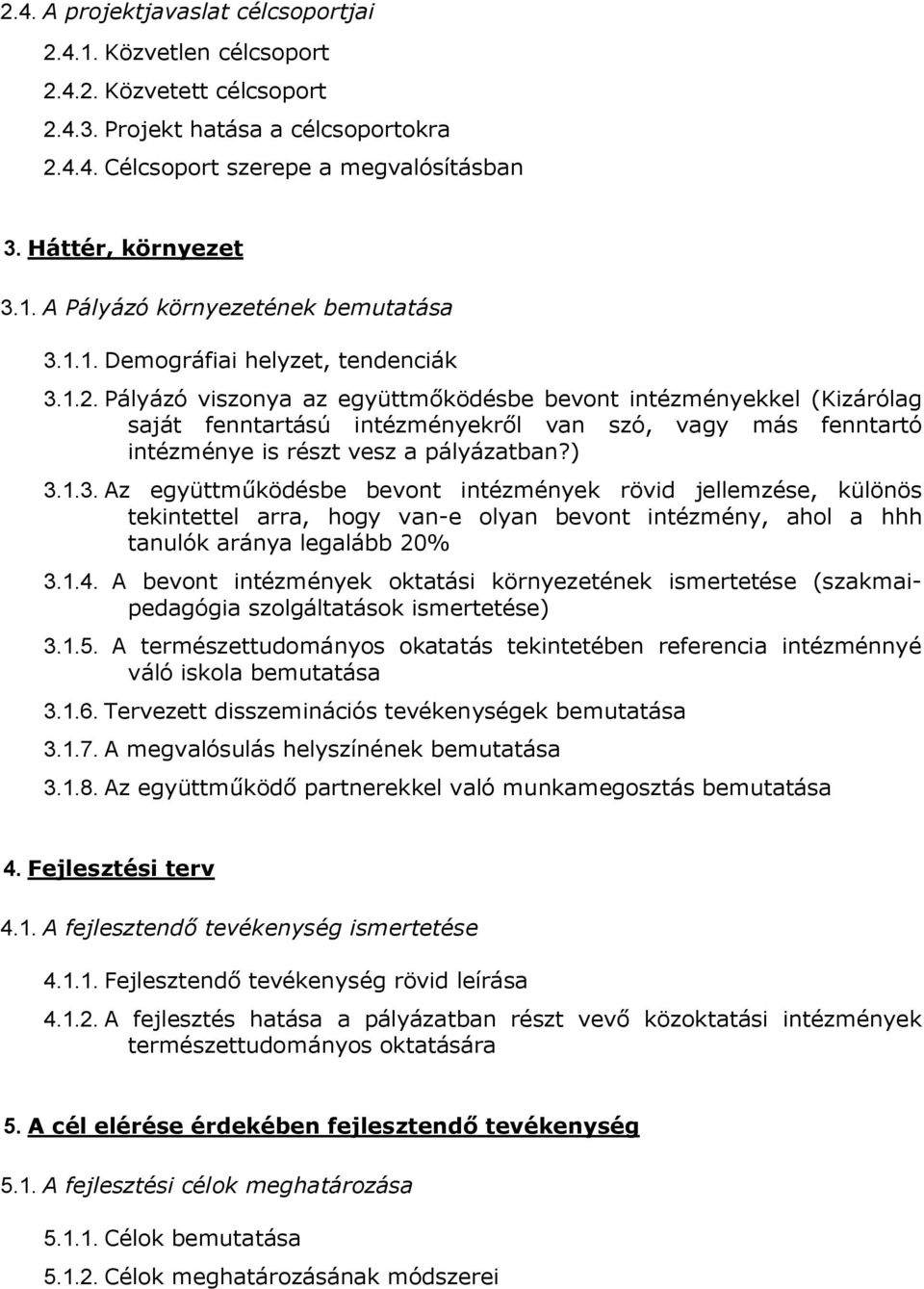 Pályázó viszonya az együttmőködésbe bevont intézményekkel (Kizárólag saját fenntartású intézményekről van szó, vagy más fenntartó intézménye is részt vesz a pályázatban?) 3.