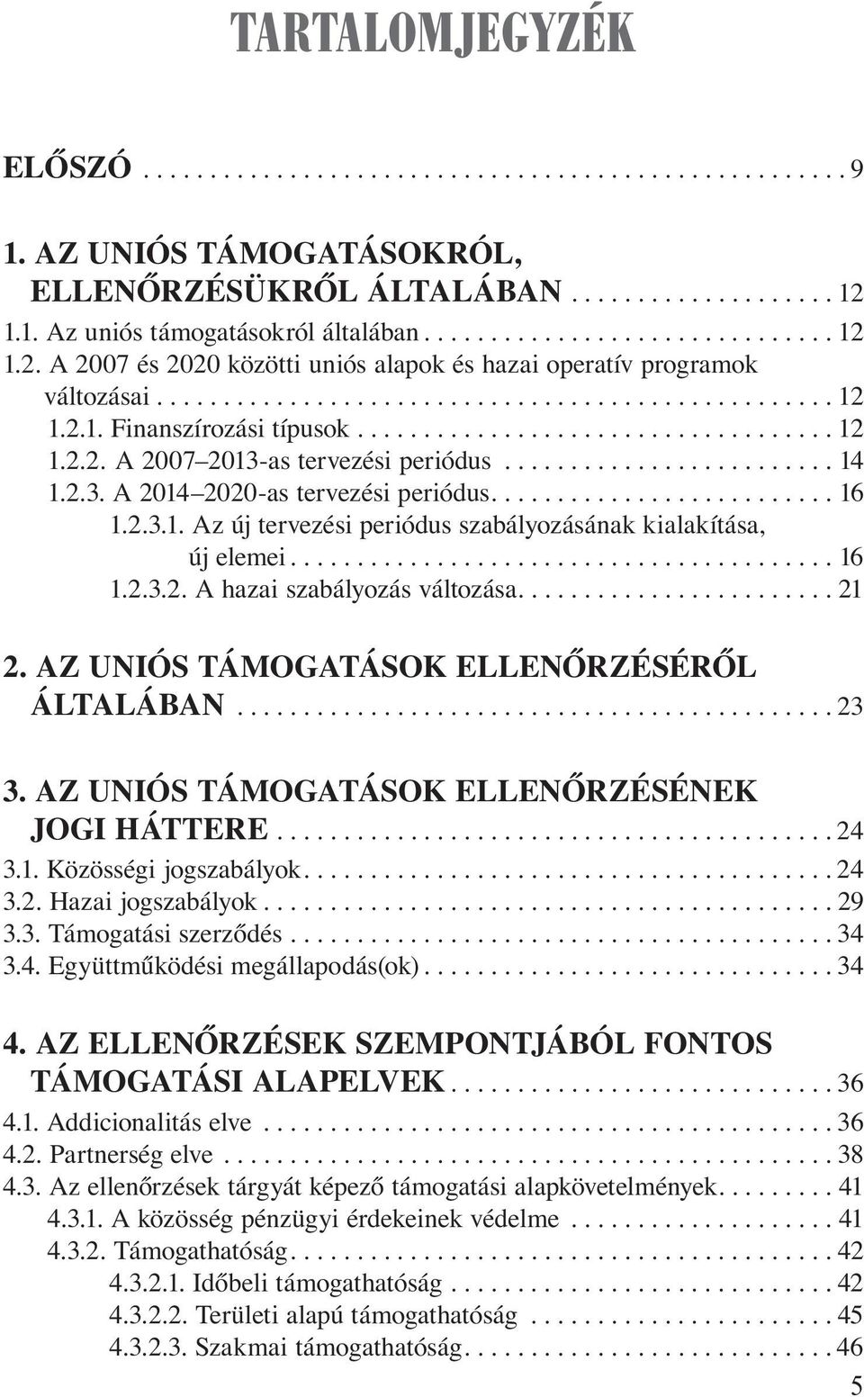 ..16 1.2.3.2. A hazai szabályozás változása.... 21 2. Az uniós támogatások ellenőrzéséről általában...23 3. Az uniós támogatások ellenőrzésének jogi háttere...24 3.1. Közösségi jogszabályok.... 24 3.