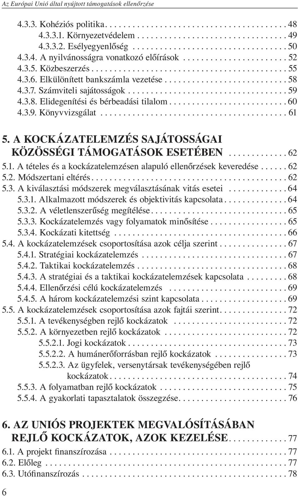 .. 61 5. A kockázatelemzés sajátosságai közösségi támogatások esetében...62 5.1. A tételes és a kockázatelemzésen alapuló ellenőrzések keveredése.... 62 5.2. Módszertani eltérés.... 62 5.3.