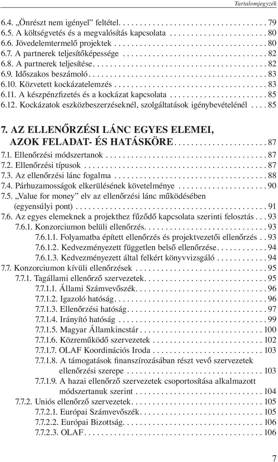 Kockázatok eszközbeszerzéseknél, szolgáltatások igénybevételénél... 85 7. Az ellenőrzési lánc egyes elemei, azok feladat- és hatásköre....87 7.1. Ellenőrzési módszertanok... 87 7.2.