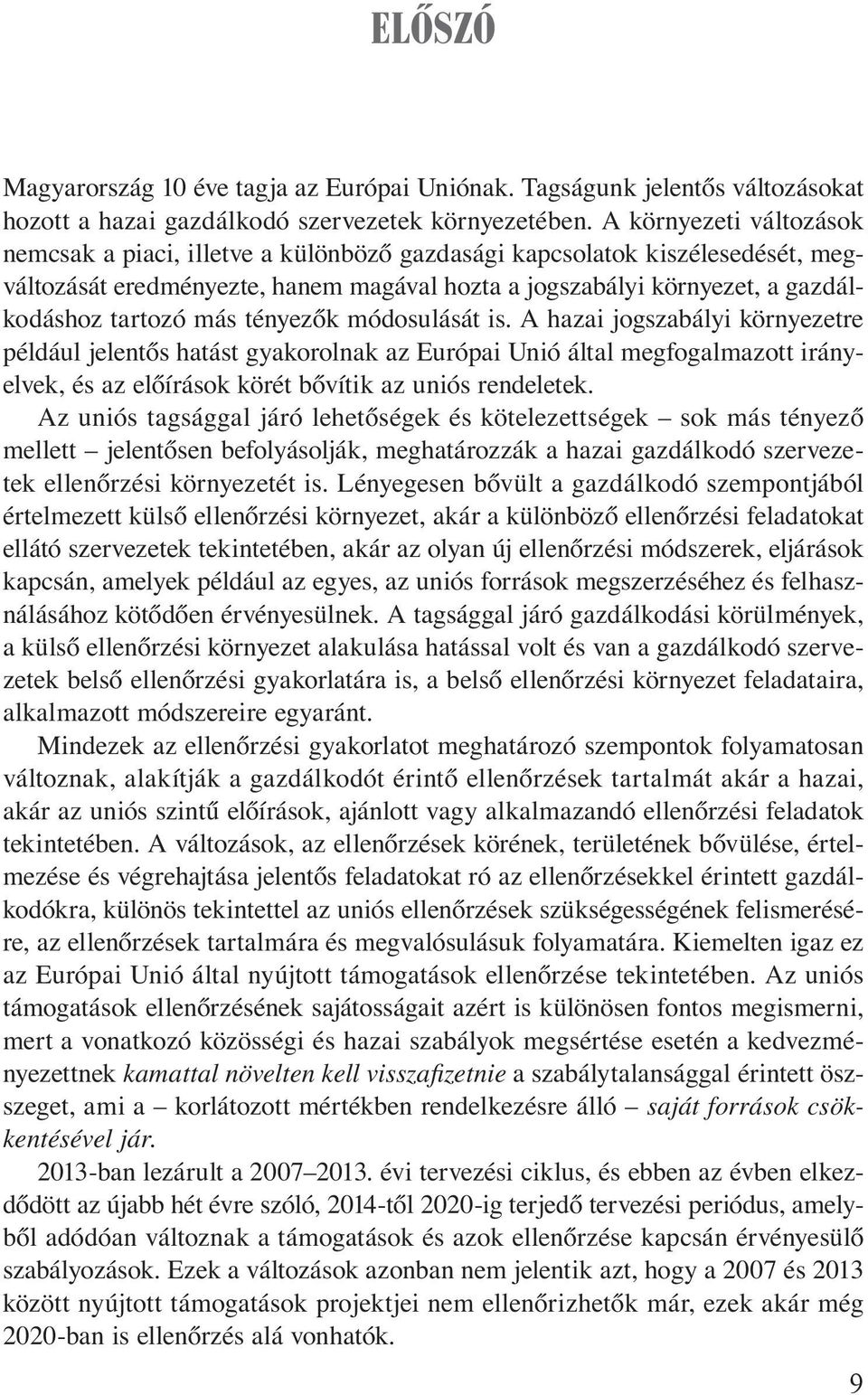 más tényezők módosulását is. A hazai jogszabályi környezetre például jelentős hatást gyakorolnak az Európai Unió által megfogalmazott irányelvek, és az előírások körét bővítik az uniós rendeletek.