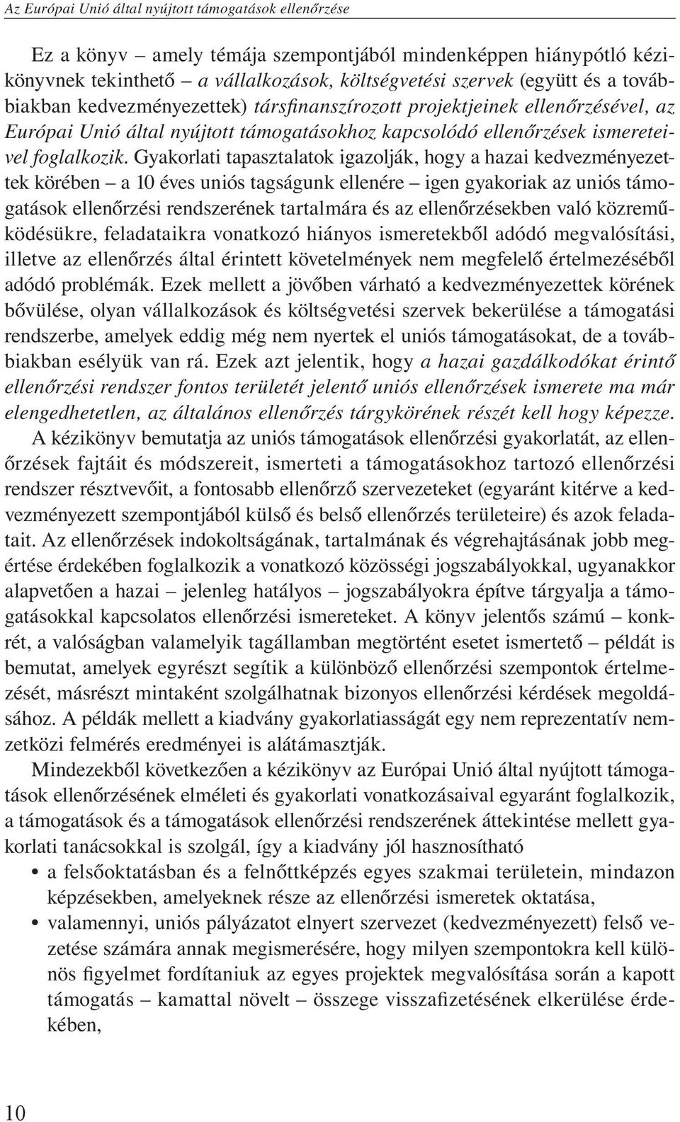 Gyakorlati tapasztalatok igazolják, hogy a hazai kedvezményezettek körében a 10 éves uniós tagságunk ellenére igen gyakoriak az uniós támogatások ellenőrzési rendszerének tartalmára és az