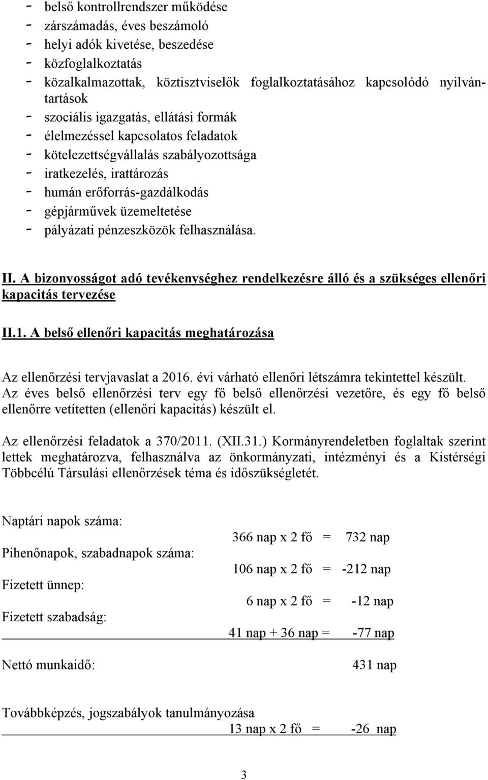 üzemeltetése - pályázati pénzeszközök felhasználása. II. A bizonyosságot adó tevékenységhez rendelkezésre álló és a szükséges ellenőri kapacitás tervezése II.1.