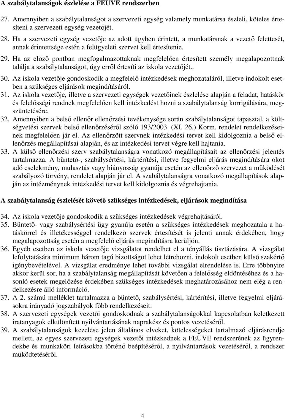 Ha az előző pontban megfogalmazottaknak megfelelően értesített személy megalapozottnak találja a szabálytalanságot, úgy erről értesíti az iskola vezetőjét.. 30.