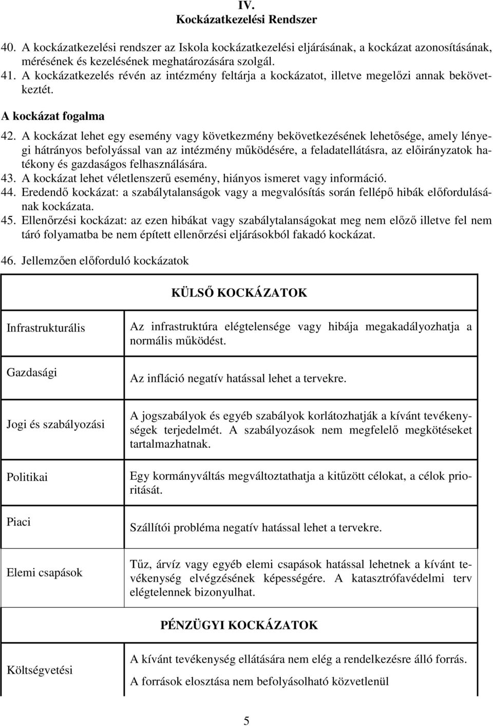 A lehet egy esemény vagy következmény bekövetkezésének lehetősége, amely lényegi hátrányos befolyással van az intézmény működésére, a feladatellátásra, az előirányzatok hatékony és gazdaságos