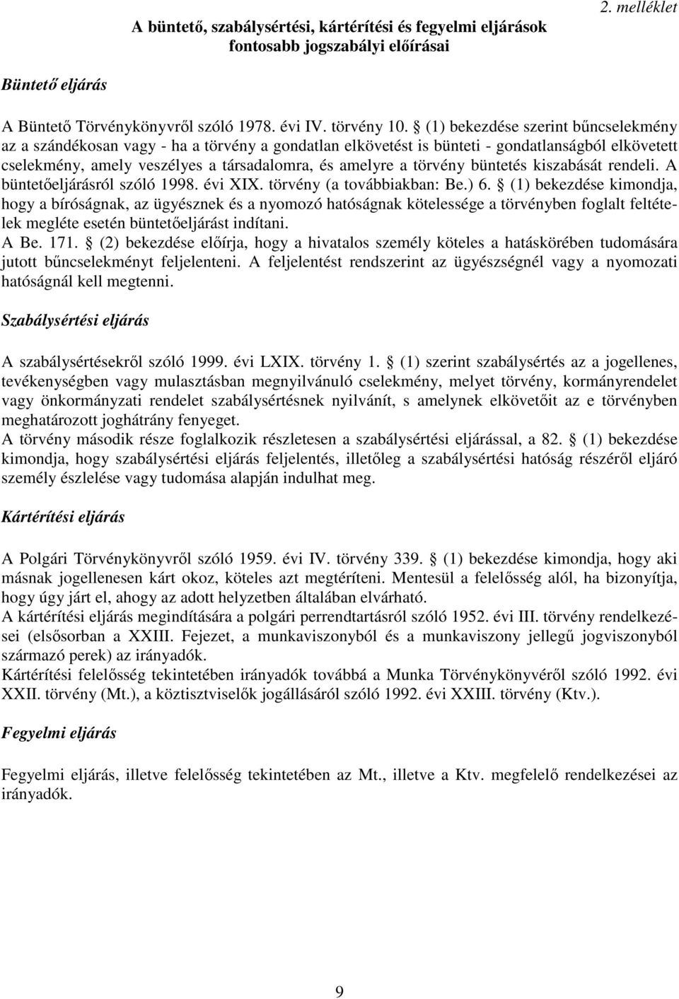 törvény büntetés kiszabását rendeli. A büntetőeljárásról szóló 1998. évi XIX. törvény (a továbbiakban: Be.) 6.