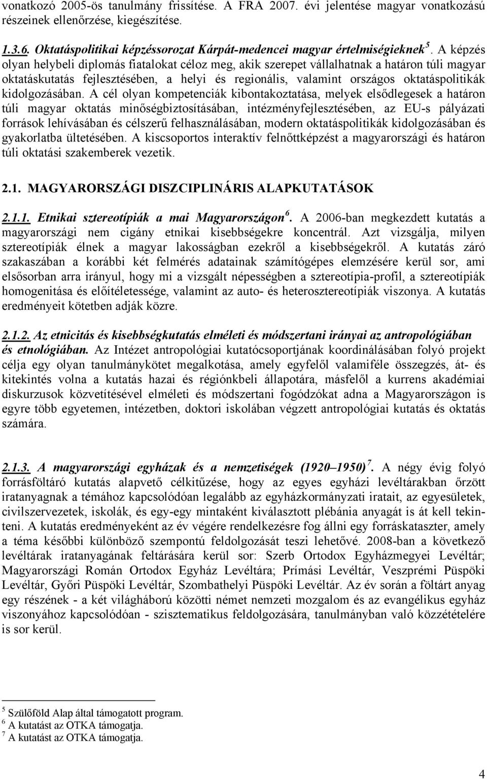 A képzés olyan helybeli diplomás fiatalokat céloz meg, akik szerepet vállalhatnak a határon túli magyar oktatáskutatás fejlesztésében, a helyi és regionális, valamint országos oktatáspolitikák