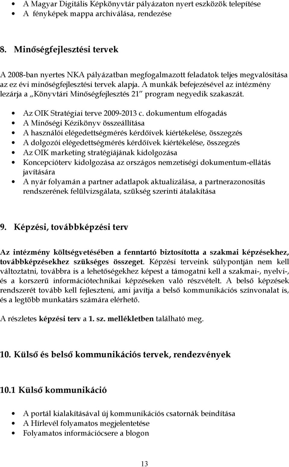 A munkák befejezésével az intézmény lezárja a Könyvtári Minőségfejlesztés 21 program negyedik szakaszát. Az OIK Stratégiai terve 2009-2013 c.