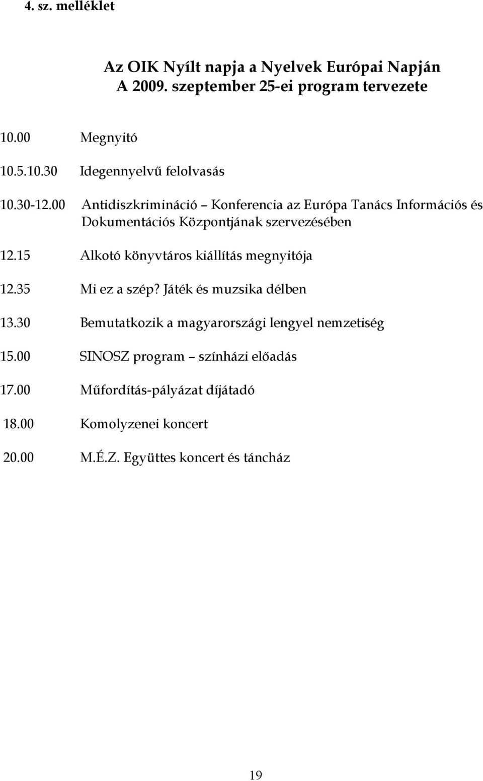 15 Alkotó könyvtáros kiállítás megnyitója 12.35 Mi ez a szép? Játék és muzsika délben 13.