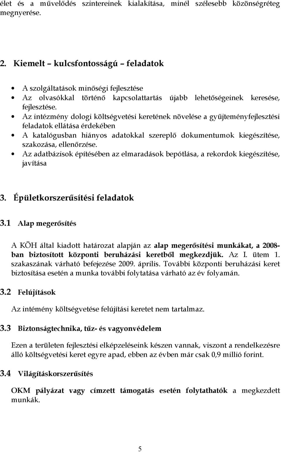 Az intézmény dologi költségvetési keretének növelése a gyűjteményfejlesztési feladatok ellátása érdekében A katalógusban hiányos adatokkal szereplő dokumentumok kiegészítése, szakozása, ellenőrzése.